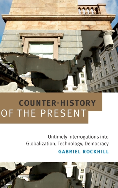 Counter-History of the Present : Untimely Interrogations into Globalization, Technology, Democracy, Hardback Book