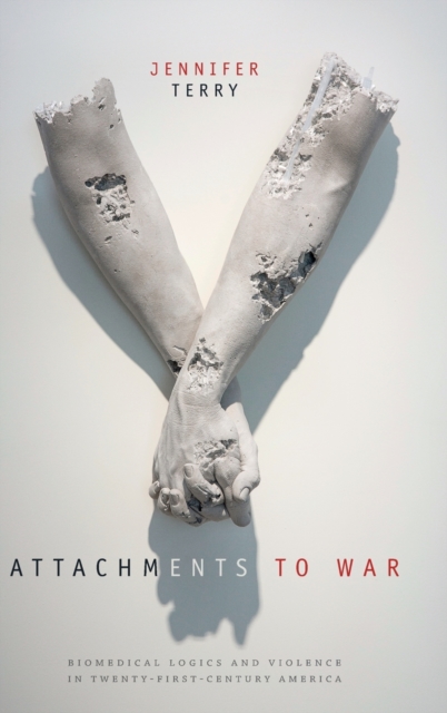 Attachments to War : Biomedical Logics and Violence in Twenty-First-Century America, Hardback Book