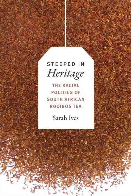 Steeped in Heritage : The Racial Politics of South African Rooibos Tea, Paperback / softback Book