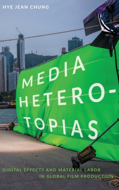 Media Heterotopias : Digital Effects and Material Labor in Global Film Production, Hardback Book