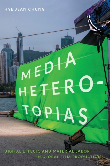 Media Heterotopias : Digital Effects and Material Labor in Global Film Production, Paperback / softback Book