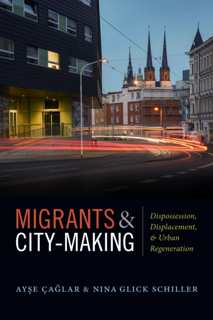 Migrants and City-Making : Dispossession, Displacement, and Urban Regeneration, Hardback Book
