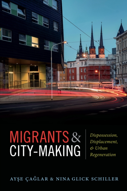 Migrants and City-Making : Dispossession, Displacement, and Urban Regeneration, PDF eBook