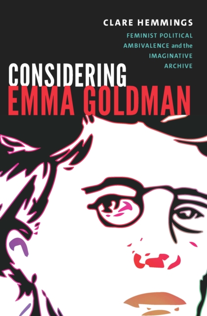 Considering Emma Goldman : Feminist Political Ambivalence and the Imaginative Archive, PDF eBook