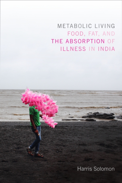 Metabolic Living : Food, Fat, and the Absorption of Illness in India, PDF eBook