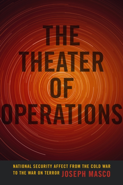 The Theater of Operations : National Security Affect from the Cold War to the War on Terror, PDF eBook
