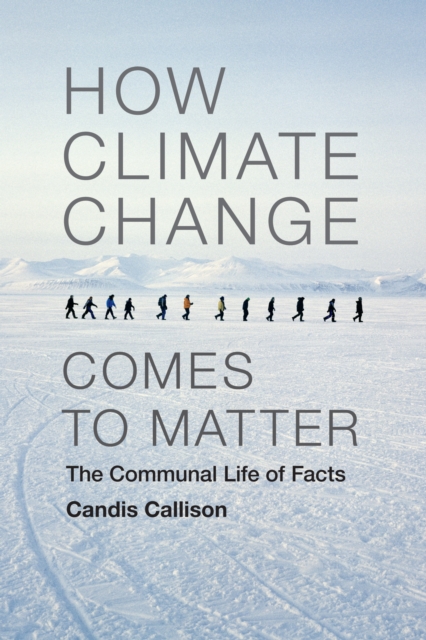 How Climate Change Comes to Matter : The Communal Life of Facts, PDF eBook