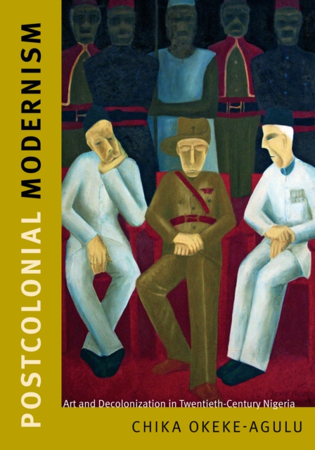 Postcolonial Modernism : Art and Decolonization in Twentieth-Century Nigeria, PDF eBook