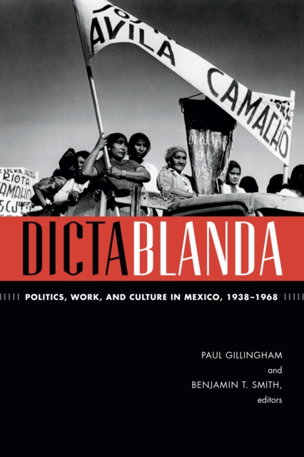 Dictablanda : Politics, Work, and Culture in Mexico, 1938-1968, PDF eBook