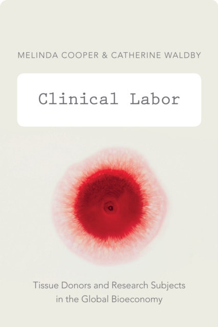 Clinical Labor : Tissue Donors and Research Subjects in the Global Bioeconomy, PDF eBook