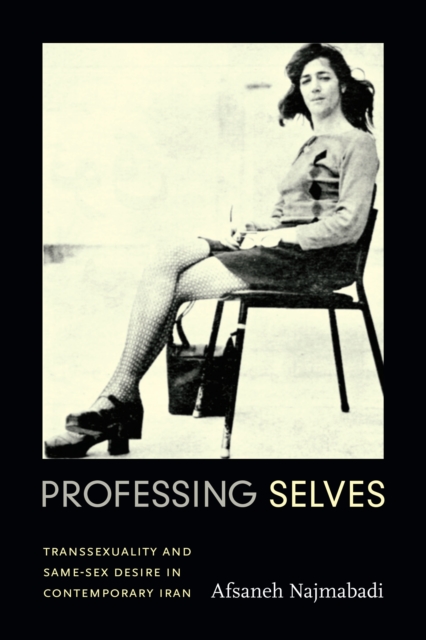Professing Selves : Transsexuality and Same-Sex Desire in Contemporary Iran, PDF eBook