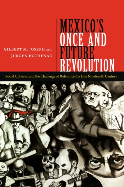 Mexico's Once and Future Revolution : Social Upheaval and the Challenge of Rule since the Late Nineteenth Century, PDF eBook