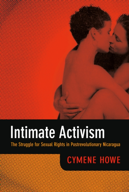 Intimate Activism : The Struggle for Sexual Rights in Postrevolutionary Nicaragua, PDF eBook