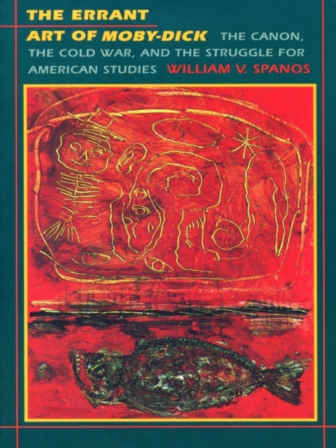 The Errant Art of Moby-Dick : The Canon, the Cold War, and the Struggle for American Studies, PDF eBook