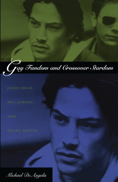 Gay Fandom and Crossover Stardom : James Dean, Mel Gibson, and Keanu Reeves, PDF eBook
