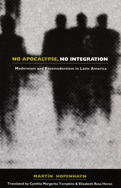 No Apocalypse, No Integration : Modernism and Postmodernism in Latin America, PDF eBook