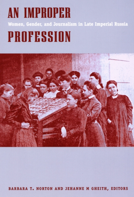 An Improper Profession : Women, Gender, and Journalism in Late Imperial Russia, PDF eBook