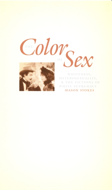 The Color of Sex : Whiteness, Heterosexuality, and the Fictions of White Supremacy, PDF eBook