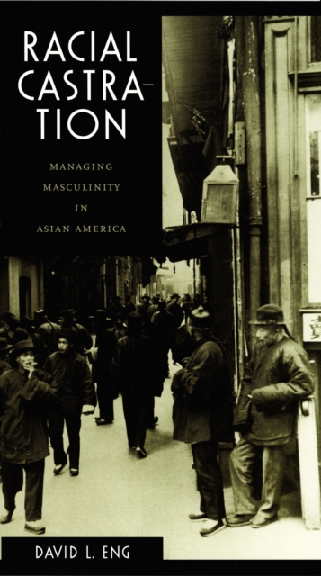 Racial Castration : Managing Masculinity in Asian America, PDF eBook