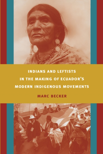 Indians and Leftists in the Making of Ecuador's Modern Indigenous Movements, PDF eBook