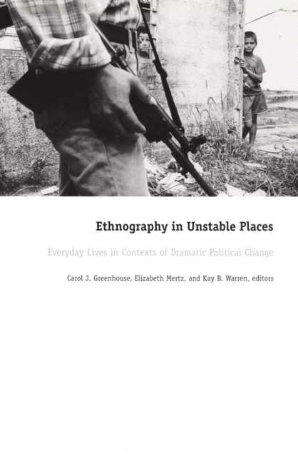 Ethnography in Unstable Places : Everyday Lives in Contexts of Dramatic Political Change, PDF eBook