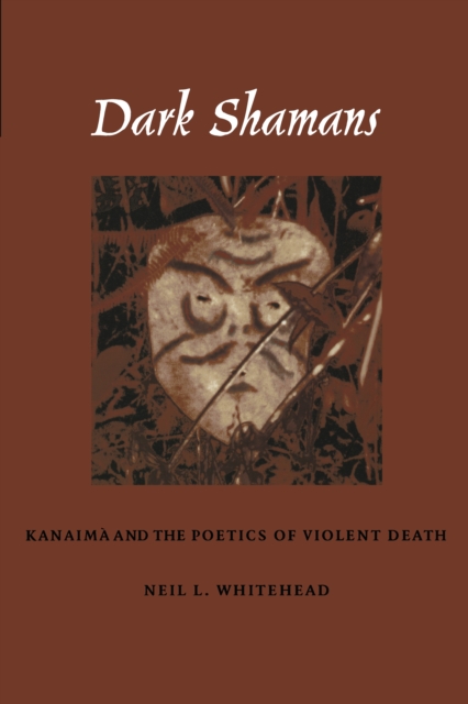 Dark Shamans : Kanaima and the Poetics of Violent Death, PDF eBook