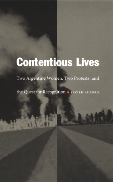 Contentious Lives : Two Argentine Women, Two Protests, and the Quest for Recognition, PDF eBook