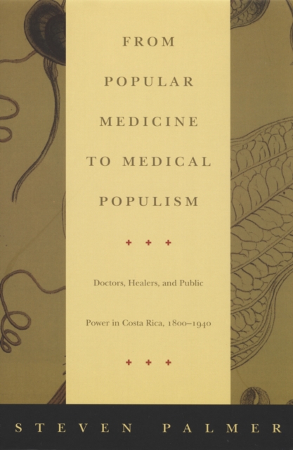 From Popular Medicine to Medical Populism : Doctors, Healers, and Public Power in Costa Rica, 1800-1940, PDF eBook