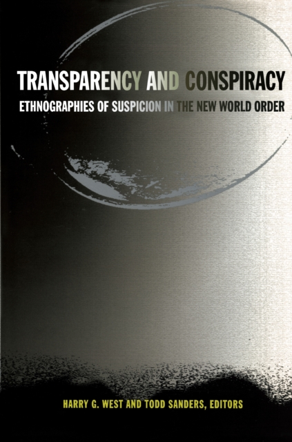 Transparency and Conspiracy : Ethnographies of Suspicion in the New World Order, PDF eBook