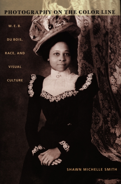 Photography on the Color Line : W. E. B. Du Bois, Race, and Visual Culture, PDF eBook