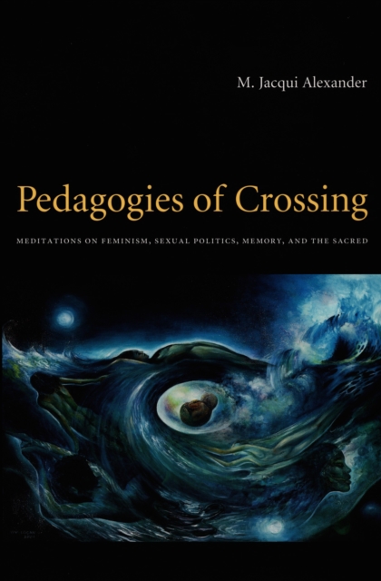 Pedagogies of Crossing : Meditations on Feminism, Sexual Politics, Memory, and the Sacred, PDF eBook