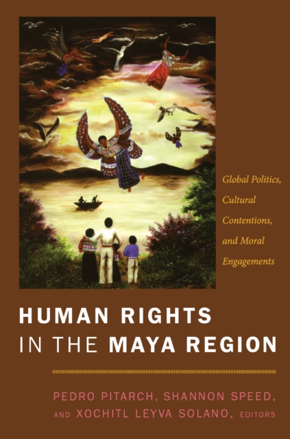 Human Rights in the Maya Region : Global Politics, Cultural Contentions, and Moral Engagements, PDF eBook