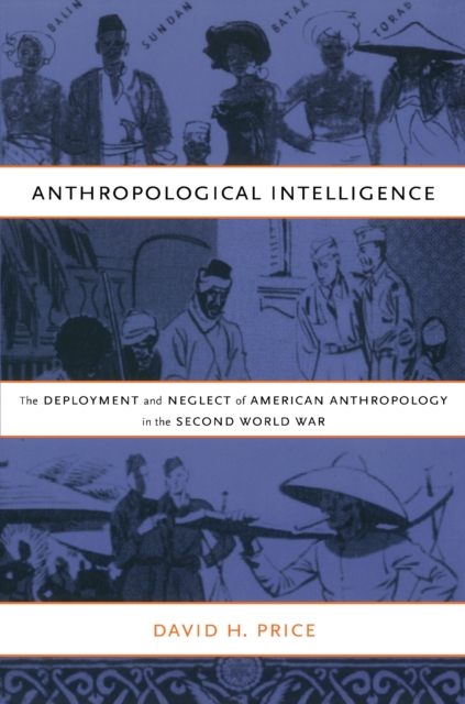 Anthropological Intelligence : The Deployment and Neglect of American Anthropology in the Second World War, PDF eBook