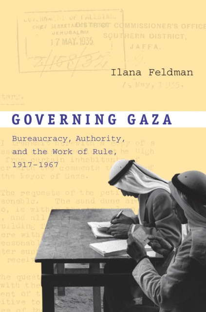Governing Gaza : Bureaucracy, Authority, and the Work of Rule, 1917-1967, PDF eBook