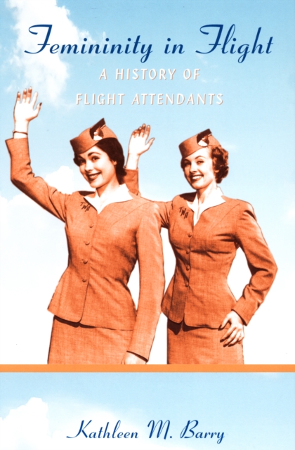 Femininity in Flight : A History of Flight Attendants, PDF eBook