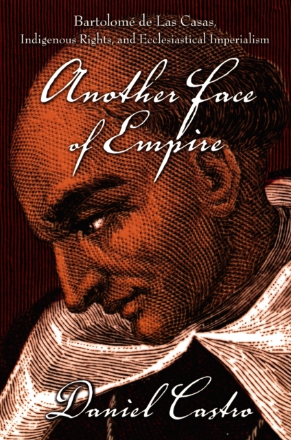 Another Face of Empire : Bartolome de Las Casas, Indigenous Rights, and Ecclesiastical Imperialism, PDF eBook