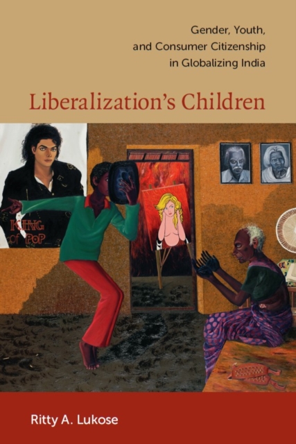 Liberalization's Children : Gender, Youth, and Consumer Citizenship in Globalizing India, PDF eBook