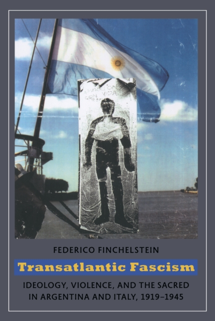 Transatlantic Fascism : Ideology, Violence, and the Sacred in Argentina and Italy, 1919-1945, PDF eBook