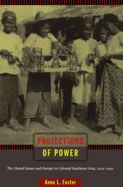 Projections of Power : The United States and Europe in Colonial Southeast Asia, 1919-1941, PDF eBook