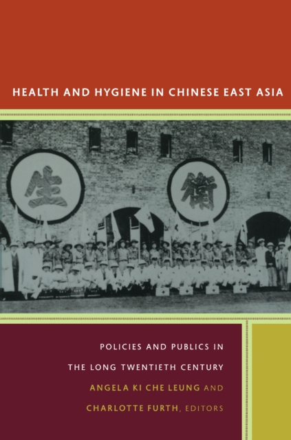 Health and Hygiene in Chinese East Asia : Policies and Publics in the Long Twentieth Century, PDF eBook