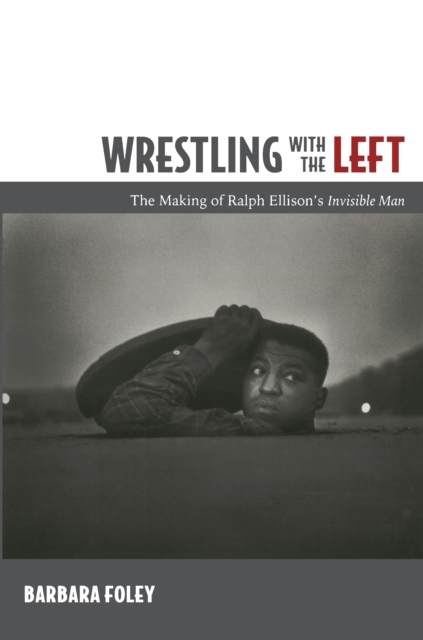 Wrestling with the Left : The Making of Ralph Ellison's <i>Invisible Man</i>, PDF eBook