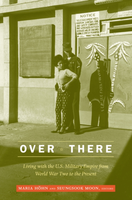 Over There : Living with the U.S. Military Empire from World War Two to the Present, PDF eBook