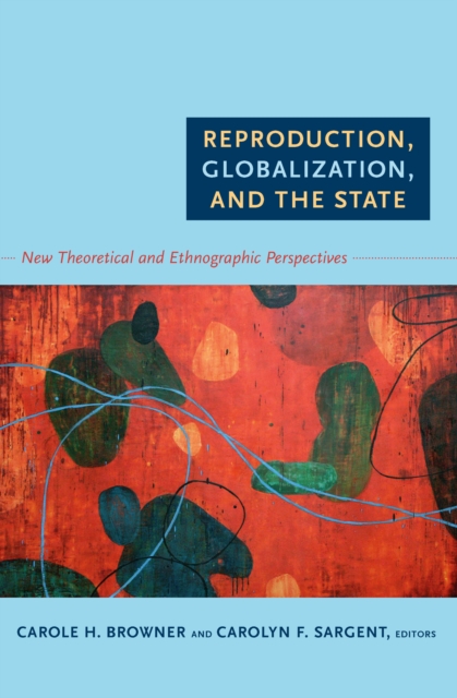 Reproduction, Globalization, and the State : New Theoretical and Ethnographic Perspectives, PDF eBook