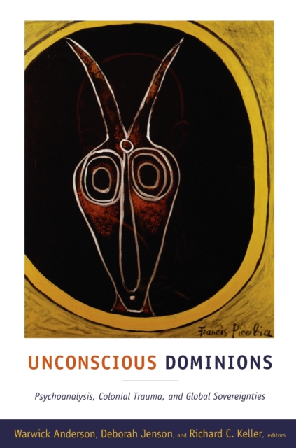 Unconscious Dominions : Psychoanalysis, Colonial Trauma, and Global Sovereignties, PDF eBook