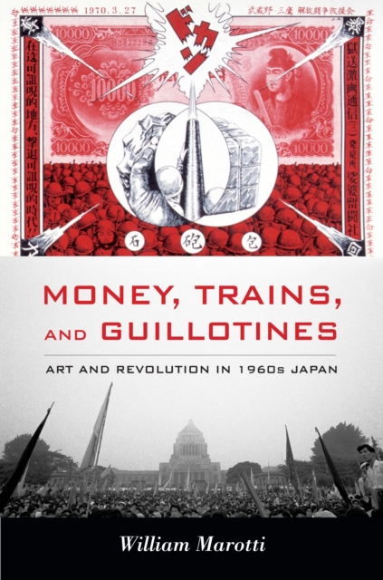 Money, Trains, and Guillotines : Art and Revolution in 1960s Japan, PDF eBook