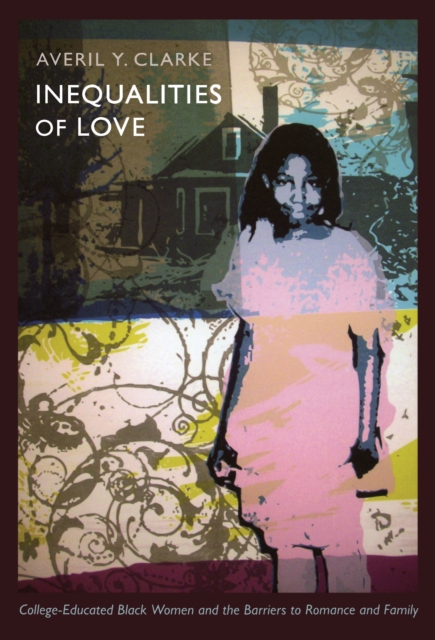 Inequalities of Love : College-Educated Black Women and the Barriers to Romance and Family, PDF eBook
