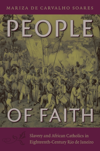 People of Faith : Slavery and African Catholics in Eighteenth-Century Rio de Janeiro, PDF eBook