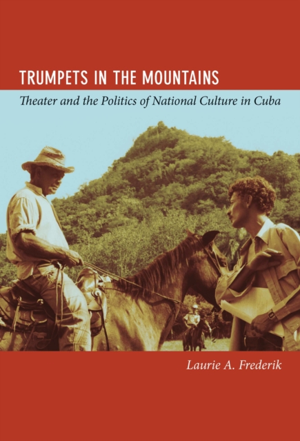 Trumpets in the Mountains : Theater and the Politics of National Culture in Cuba, PDF eBook