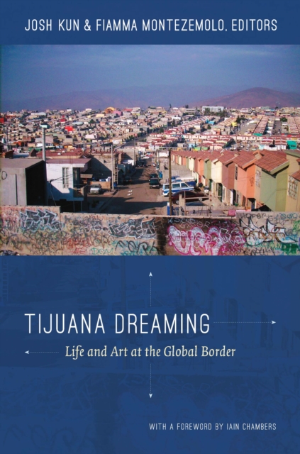 Tijuana Dreaming : Life and Art at the Global Border, PDF eBook