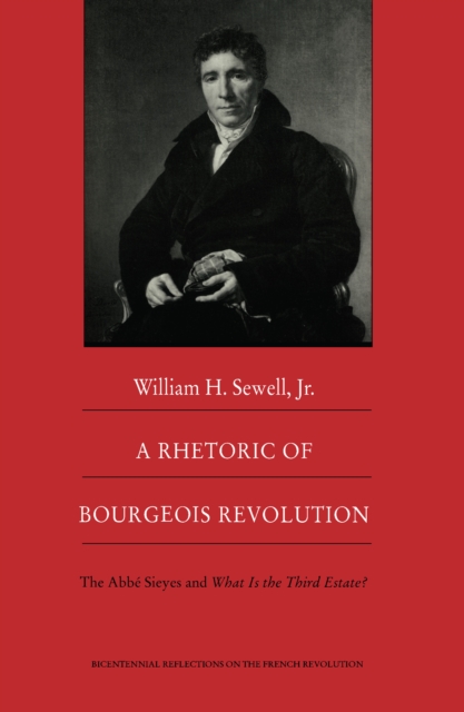 A Rhetoric of Bourgeois Revolution : The Abbe Sieyes and What is the Third Estate?, PDF eBook